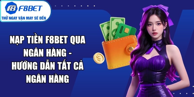 Nạp Tiền F8BET Qua Ngân Hàng